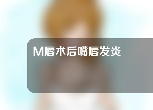 M唇术后嘴唇发炎