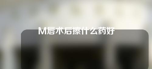 M唇术后擦什么药好