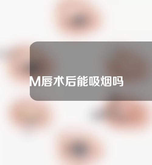 M唇术后能吸烟吗