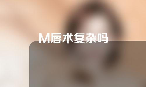 M唇术复杂吗