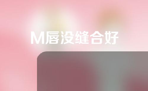 M唇没缝合好