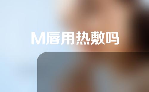 M唇用热敷吗