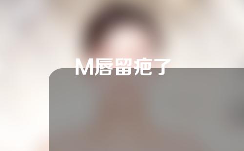 M唇留疤了