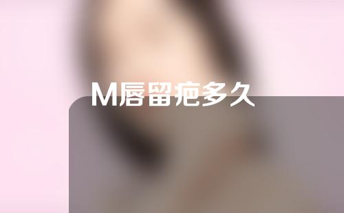 M唇留疤多久