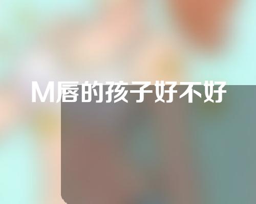 M唇的孩子好不好