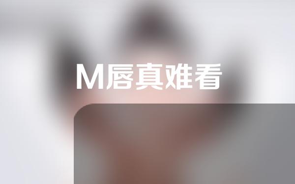 M唇真难看