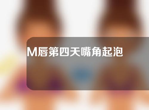M唇第四天嘴角起泡