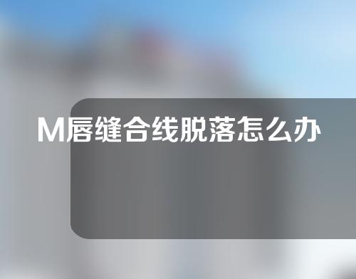 M唇缝合线脱落怎么办