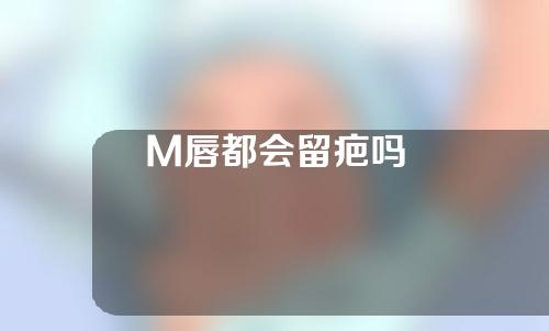 M唇都会留疤吗