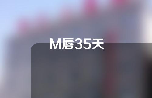 M唇35天