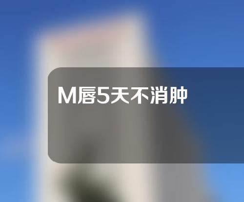 M唇5天不消肿