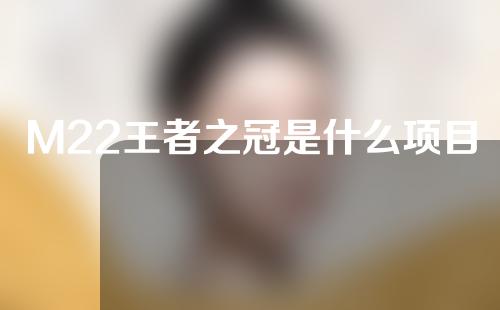 M22王者之冠是什么项目