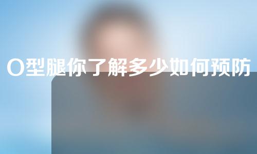 O型腿你了解多少如何预防？
