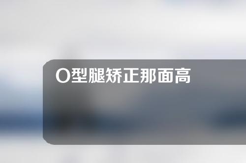 O型腿矫正那面高