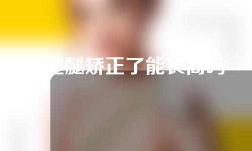 X型腿矫正了能长高吗