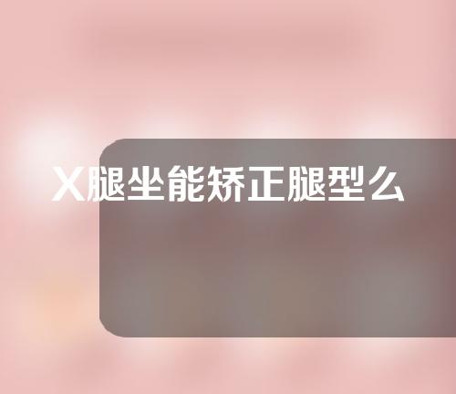 X腿坐能矫正腿型么