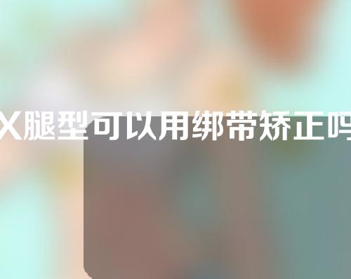 X腿型可以用绑带矫正吗