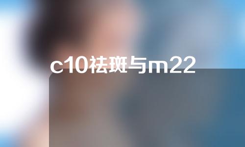 c10祛斑与m22