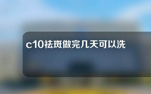 c10祛斑做完几天可以洗脸