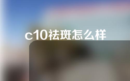 c10祛斑怎么样