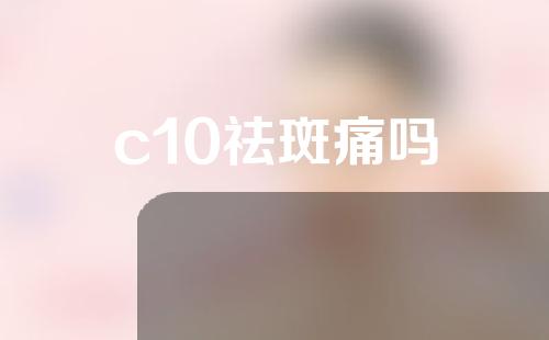 c10祛斑痛吗