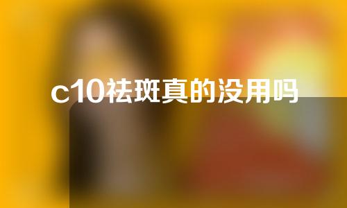 c10祛斑真的没用吗