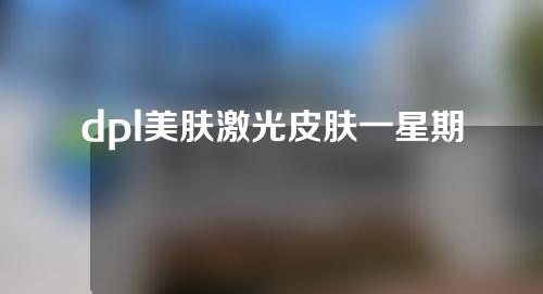 dpl美肤激光皮肤一星期痂