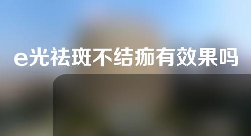 e光祛斑不结痂有效果吗