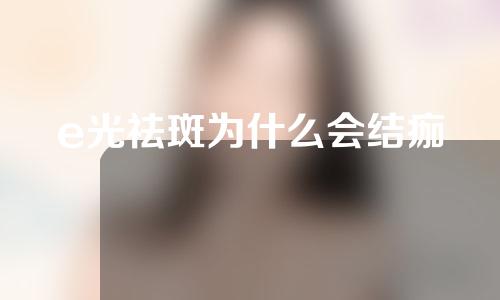 e光祛斑为什么会结痂