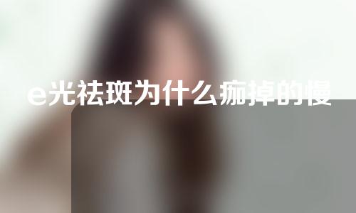 e光祛斑为什么痂掉的慢