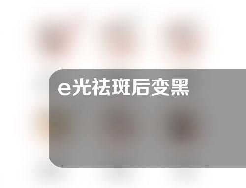 e光祛斑后变黑