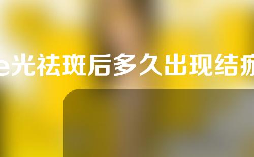 e光祛斑后多久出现结痂