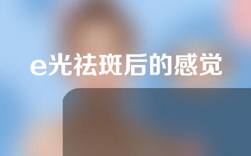 e光祛斑后的感觉