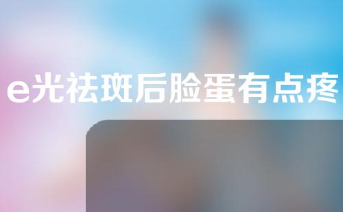 e光祛斑后脸蛋有点疼