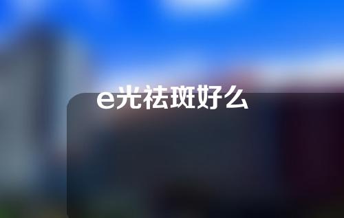 e光祛斑好么