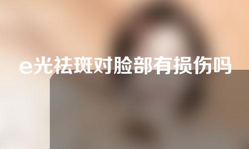 e光祛斑对脸部有损伤吗