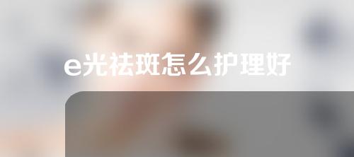 e光祛斑怎么护理好