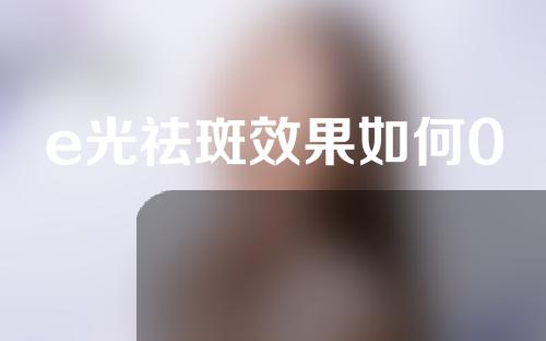 e光祛斑效果如何0