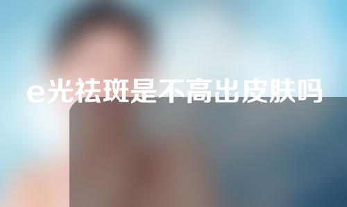 e光祛斑是不高出皮肤吗