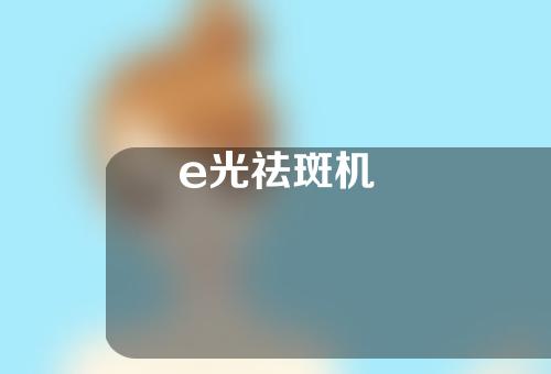 e光祛斑机