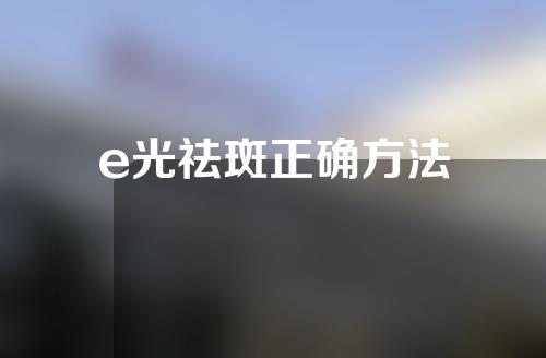 e光祛斑正确方法