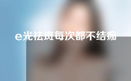 e光祛斑每次都不结痂
