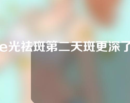 e光祛斑第二天斑更深了
