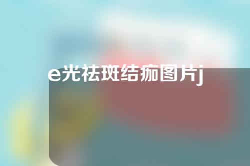 e光祛斑结痂图片j