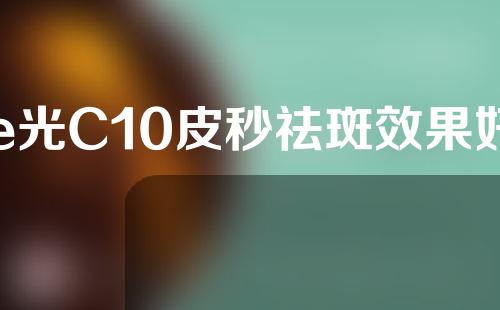 e光C10皮秒祛斑效果好吗