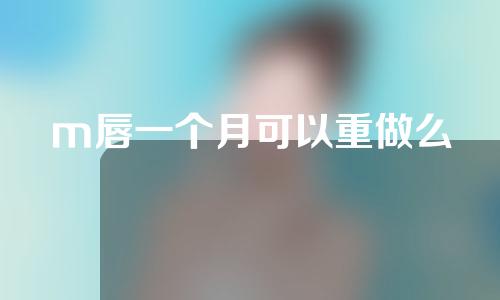 m唇一个月可以重做么