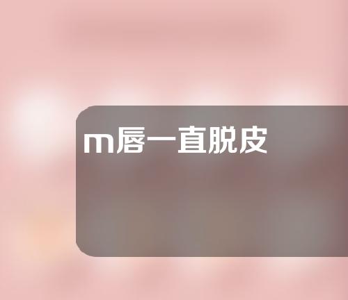 m唇一直脱皮