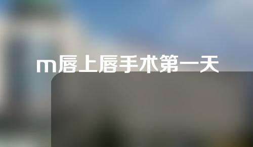 m唇上唇手术第一天