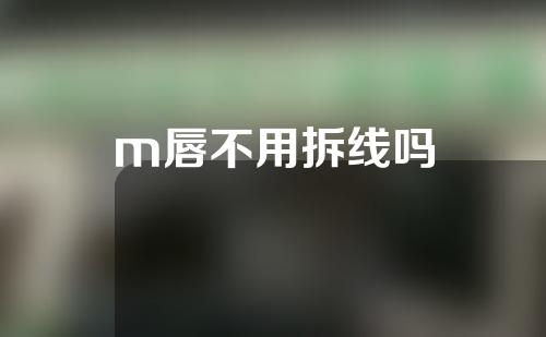 m唇不用拆线吗