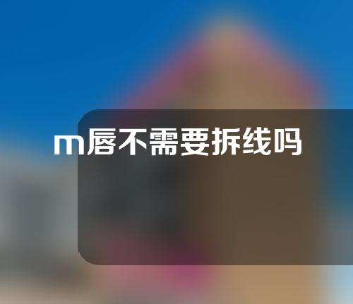 m唇不需要拆线吗